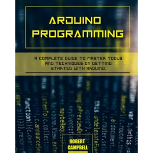 Arduino programming: A Complete Guide to Master Tools and Techniques On Getting Started With Arduino - Paperback