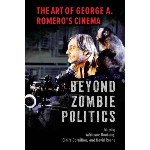 Beyond Zombie Politics: The Art of George A. Romero's Cinema - Paperback