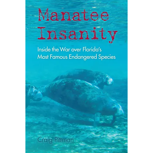 Manatee Insanity: Inside the War Over Florida's Most Famous Endangered Species - Paperback
