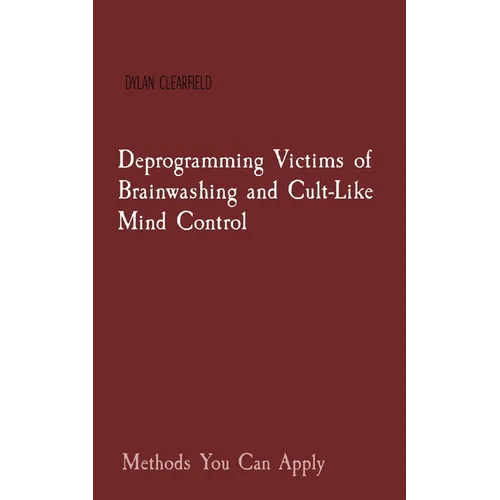 Deprogramming Victims of Brainwashing and Cult-Like Mind Control: Methods You Can Apply - Paperback
