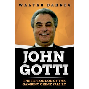 John Gotti: The Teflon Don of the Gambino Crime Family - Paperback