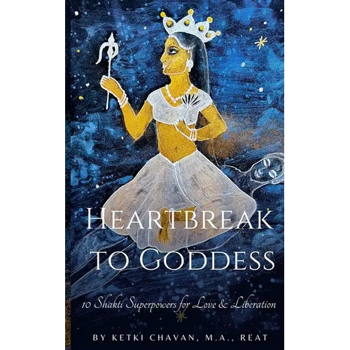 Heartbreak to Goddess: 10 Shakti Superpowers for Love & Liberation - Paperback