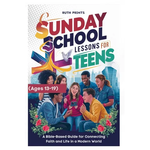 Sunday School Lessons for Teens (Ages 13-19 yrs): A Bible-Based Guide for Connecting Faith and Life in a Modern World - Paperback