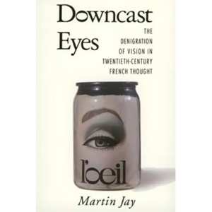 Downcast Eyes: The Denigration of Vision in Twentieth-Century French Thought - Paperback