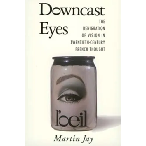 Downcast Eyes: The Denigration of Vision in Twentieth-Century French Thought - Paperback