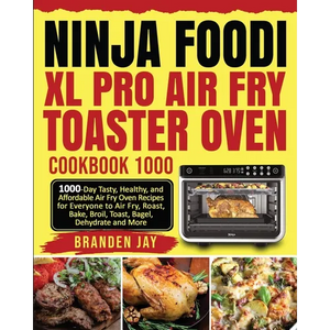 Ninja Foodi XL Pro Air Fry Toaster Oven Cookbook 1000: 1000-Day Tasty, Healthy, and Affordable Air Fry Oven Recipes for Everyone to Air Fry, Roast, Ba - Paperback
