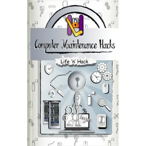 Computer Maintenance Hacks: 15 Simple Practical Hacks to Optimize, Speed Up and Make Computer Faster - Paperback