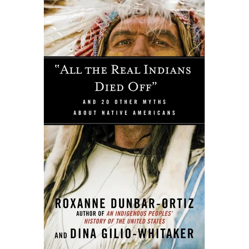 All the Real Indians Died Off: And 20 Other Myths about Native Americans - Paperback