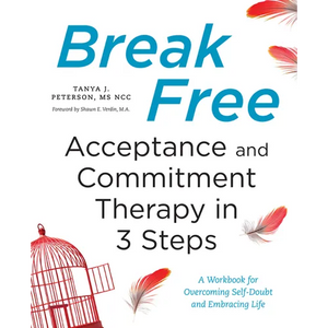 Break Free: Acceptance and Commitment Therapy in 3 Steps: A Workbook for Overcoming Self-Doubt and Embracing Life - Paperback