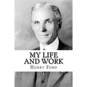 My Life and Work: The Autobiography of Henry Ford - Paperback