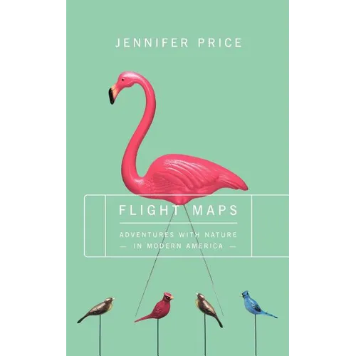 Flight Maps: Adventures with Nature in Modern America - Paperback