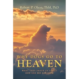 Why Dogs go to Heaven: What they Teach us about God and His Kingdom - Paperback