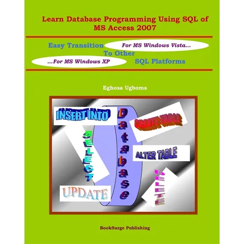 Learn Database Programming Using SQL of MS Access 2007: Easy Transition to other SQL Platforms - Paperback
