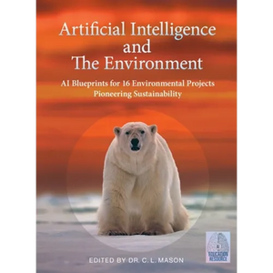 Artificial Intelligence and The Environment: AI Blueprints for 16 Environmental Projects Pioneering Sustainability - Paperback