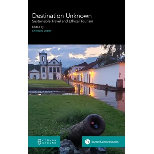 Destination Unknown: Sustainable Travel and Ethical Tourism - Hardcover