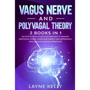 Vagus Nerve and Polyvagal Theory: 2 Books in 1. An Outstanding Guide and Exercises to Manage Emotional Stress, Overcome Anxiety and Depression, Heal D - Paperback