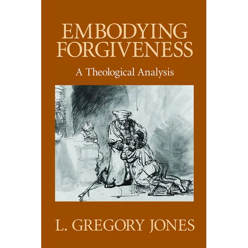 Embodying Forgiveness: A Theological Analysis - Paperback