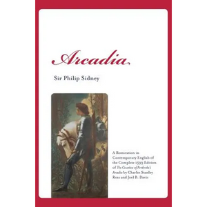 Arcadia: A Restoration in Contemporary English of the Complete 1593 Edition of The Countess of Pembroke's Arcadia by Charles St - Hardcover