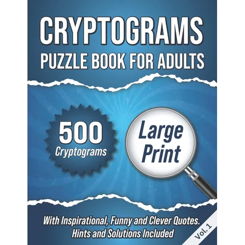 Cryptograms Puzzle Book For Adults: 500 Large Print Cryptograms With Inspirational, Funny and Clever Quotes. Hints and Solutions Included. Volume 1 - Paperback