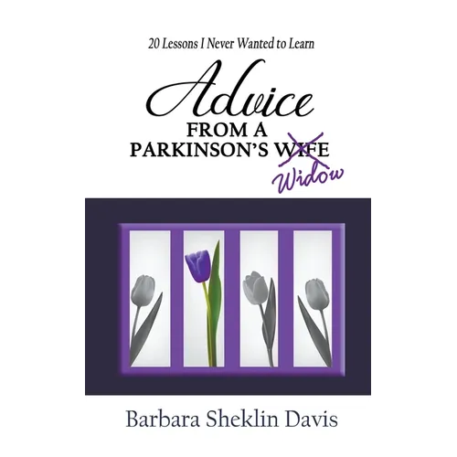 Advice from a Parkinson's Widow: 20 Lessons I Never Wanted to Learn - Paperback