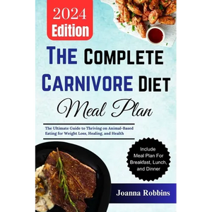 The Complete Carnivore Diet Meal Plan: The Ultimate Guide to Thriving on Animal-Based Eating for Weight Loss, Healing, and Health - Paperback