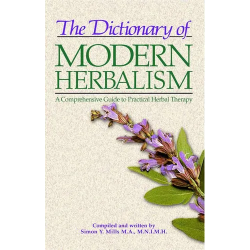 The Dictionary of Modern Herbalism: A Comprehensive Guide to Practical Herbal Therapy - Paperback