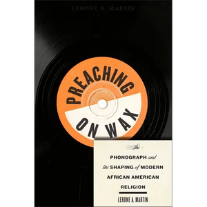 Preaching on Wax: The Phonograph and the Shaping of Modern African American Religion - Paperback