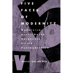 Five Faces of Modernity: Modernism, Avant-garde, Decadence, Kitsch, Postmodernism - Paperback