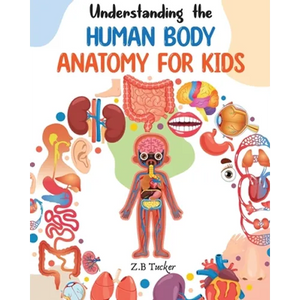 Understanding the Human Body: Human Anatomy Made Easy for Kids - Paperback