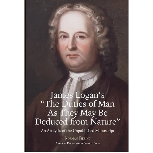 James Logan's "The Duties of Man as They May Be Deduced from Nature": An Analysis of the Unpublished Manuscript, Transactions, American Philosophical - Hardcover