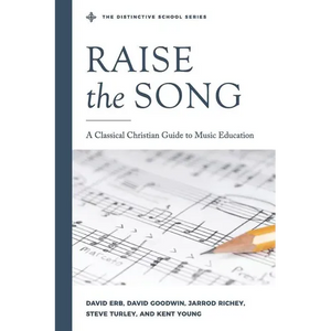 Raise the Song: A Classical Christian Guide to Music Education - Paperback