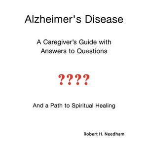 Alzheimer's Disease: A Caregiver's Guide with Answers to Questions and a Path to Spiritual Healing - Paperback