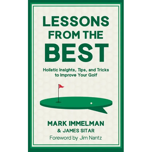 Lessons from the Best: Holistic Insights, Tips, and Tricks to Improve Your Golf Game - Hardcover