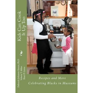 Kids Can Cook it Up Too: Celebrating Blacks in Museums - Paperback