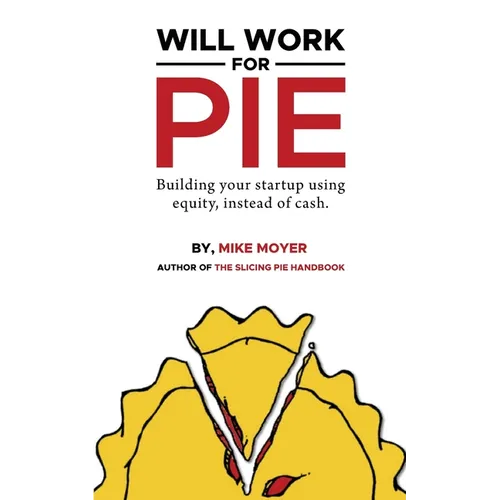 Will Work for Pie: Building Your Startup Using Equity Instead of Cash - Paperback