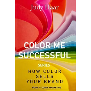 Color Me Successful, How Color Sells Your Brand: Book 3 - Color Marketing - Paperback