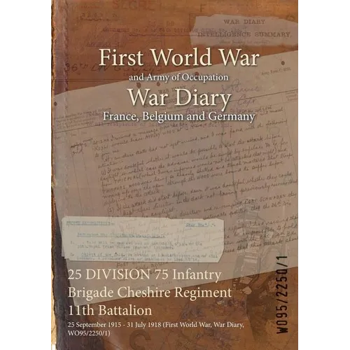 25 DIVISION 75 Infantry Brigade Cheshire Regiment 11th Battalion: 25 September 1915 - 31 July 1918 (First World War, War Diary, WO95/2250/1) - Paperback