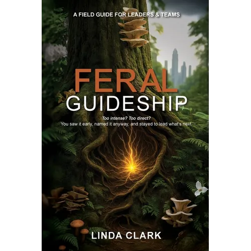 Feral Guideship: A Field Guide for Leaders & Teams - Paperback