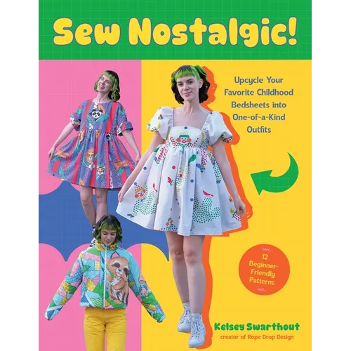 Sew Nostalgic!: Upcycle Your Favorite Childhood Bedsheets Into One-Of-A-Kind Outfits - Paperback