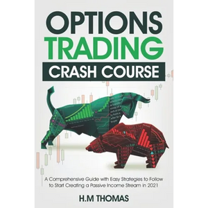 Options Trading Crash Course: A Comprehensive Guide with Easy Strategies to Follow to Start Creating a Passive Income Stream in 2021. - Paperback