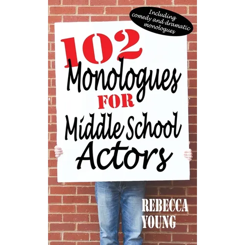 102 Monologues for Middle School Actors: Including Comedy and Dramatic Monologues - Hardcover