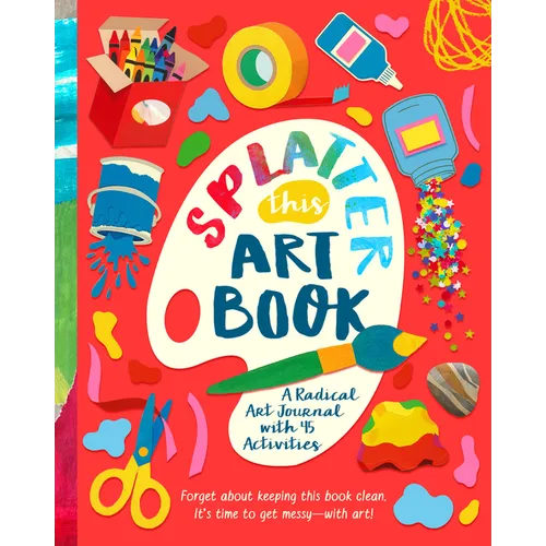 Splatter This Art Book!: A Radical Journal with 45 Activities - Paperback