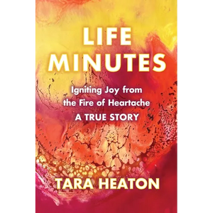 Life Minutes: Igniting Joy from the Fire of Heartache - Paperback