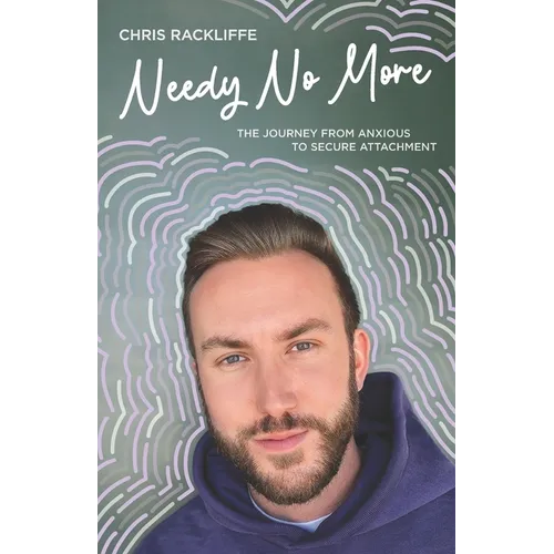 Needy No More: The Journey From Anxious to Secure Attachment - Paperback