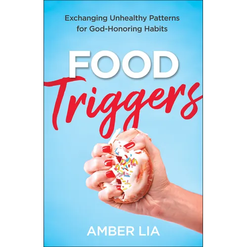 Food Triggers: Exchanging Unhealthy Patterns for God-Honoring Habits - Paperback