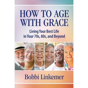 How to Age with Grace: Living Your Best Life in Your 70s, 80s, and Beyond - Paperback