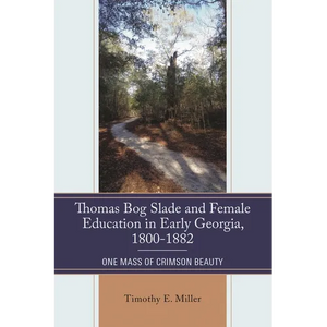 Thomas Bog Slade and Female Education in Early Georgia, 1800-1882: One Mass of Crimson Beauty - Paperback