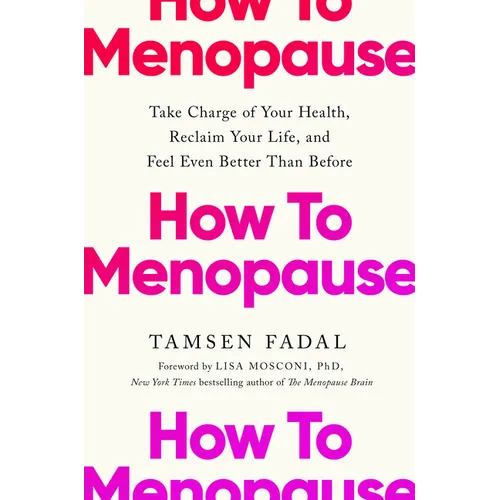How to Menopause: Take Charge of Your Health, Reclaim Your Life, and Feel Even Better Than Before - Hardcover