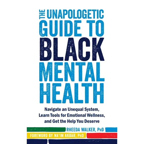 The Unapologetic Guide to Black Mental Health: Navigate an Unequal System, Learn Tools for Emotional Wellness, and Get the Help You Deserve - Hardcover