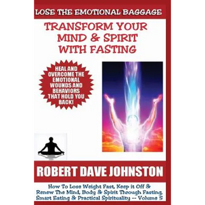 Lose The Emotional Baggage: Transform Your Mind & Spirit With Fasting - Paperback